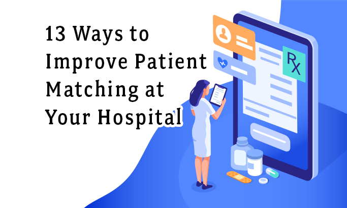 Patient Safety in the Time of COVID: 13 Ways to Improve Patient Matching at Your Hospital Now